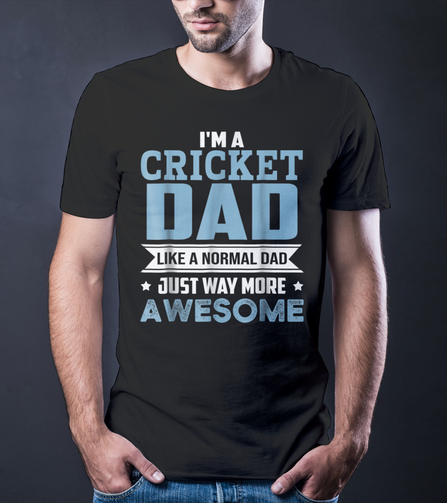 I'M A CRICKET DAD LIKE A NORMAL DAD JUST WAY MORE AWESOME T-Shirt