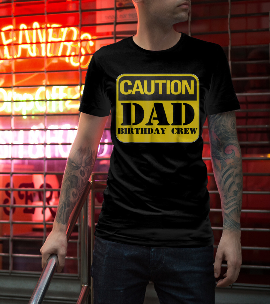 Caution Dad Birthday Crew Construction Father Party T-Shirt