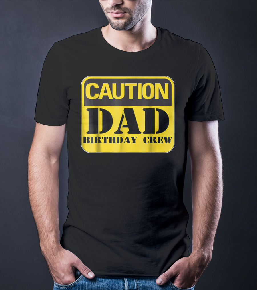 Caution Dad Birthday Crew Construction Father Party T-Shirt