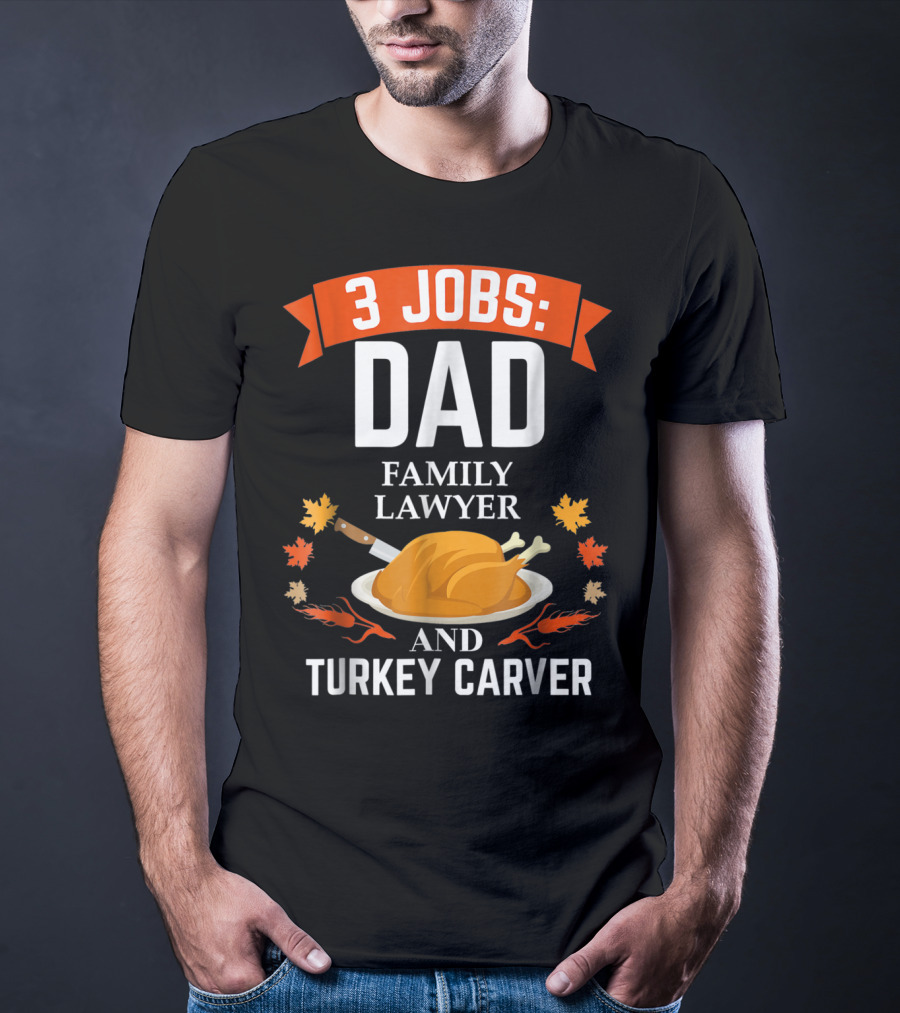 3 Jobs Dad Family Lawyer And Turkey Carver T-Shirt