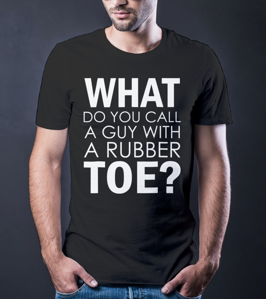 WHAT DO YOU CALL A GUY WITH A RUBBER TOE Dad Joke Novelty The One About A Guy With A Rubber Toe77 T-Shirt