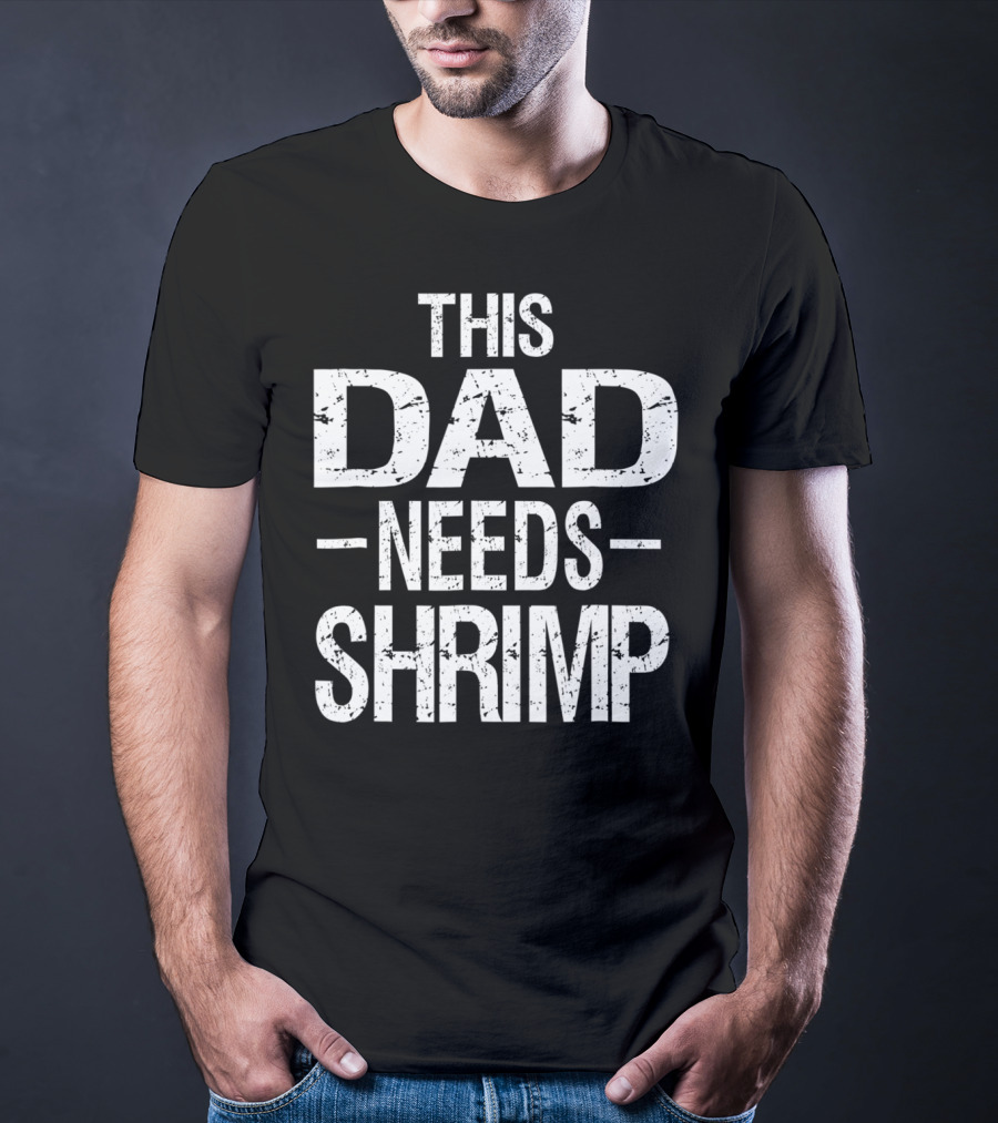 This Dad Needs Shrimp T-Shirt