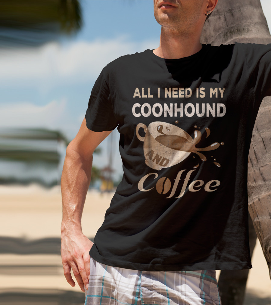 All I Need Is My Coonhound And Coffee T-Shirt