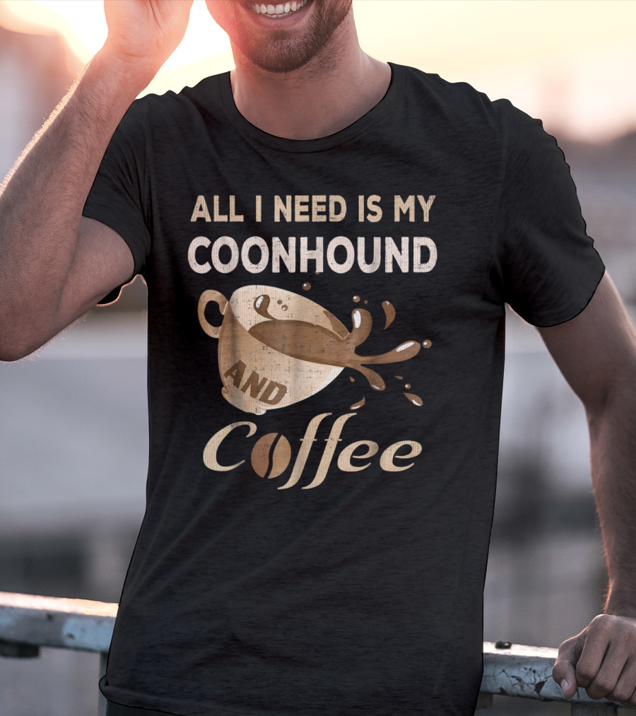All I Need Is My Coonhound And Coffee T-Shirt