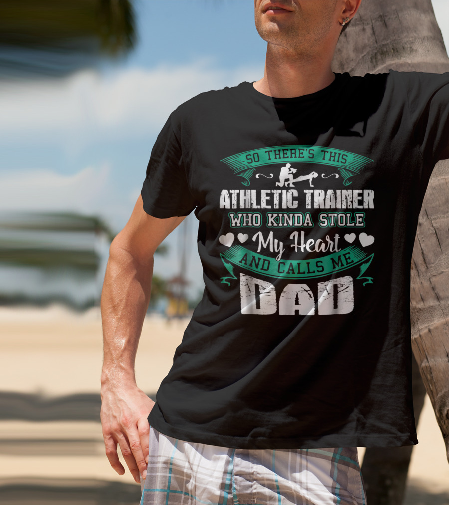 So There's This Athletic Trainer Who Kinda Stole My Heart And Calls Me Dad T-Shirt