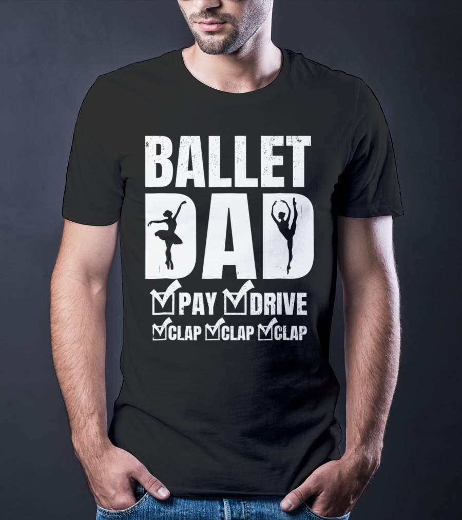 BALLET DAD PAY DRIVE CLAP CLAP CLAP T-Shirt