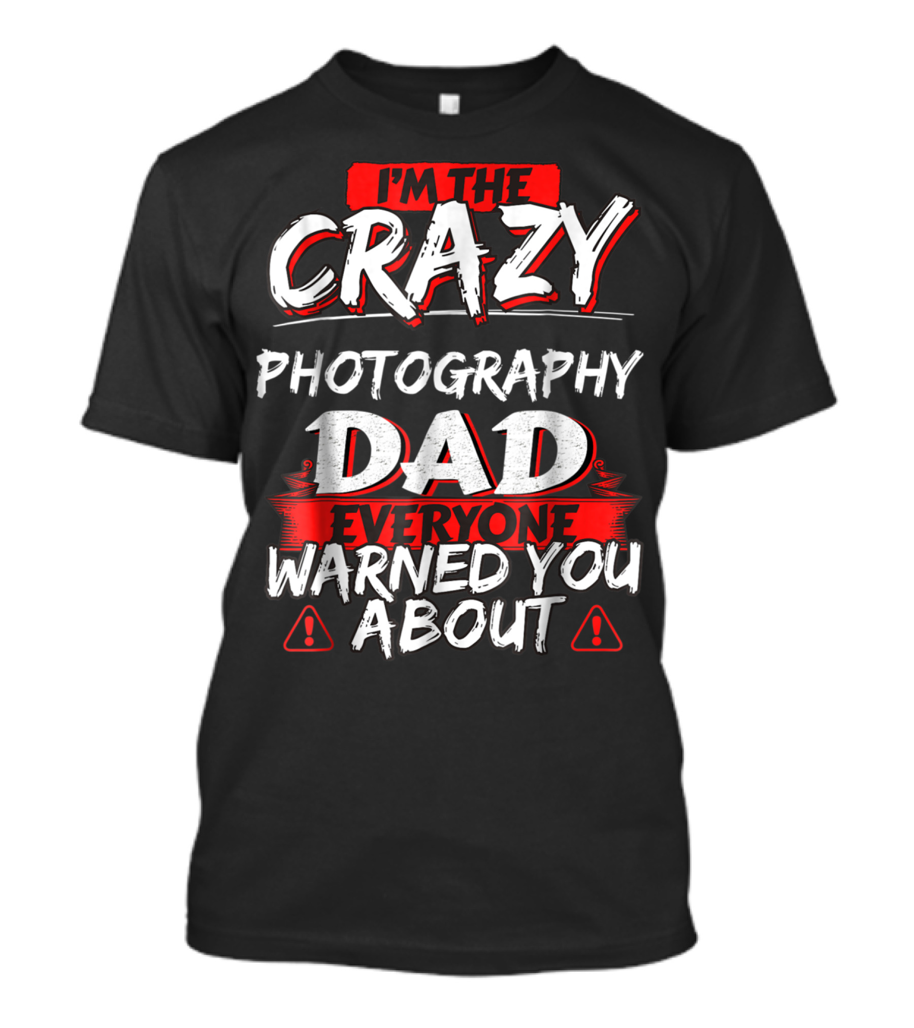 I'm The Crazy Photography Dad Everyone Warned You About T-Shirt