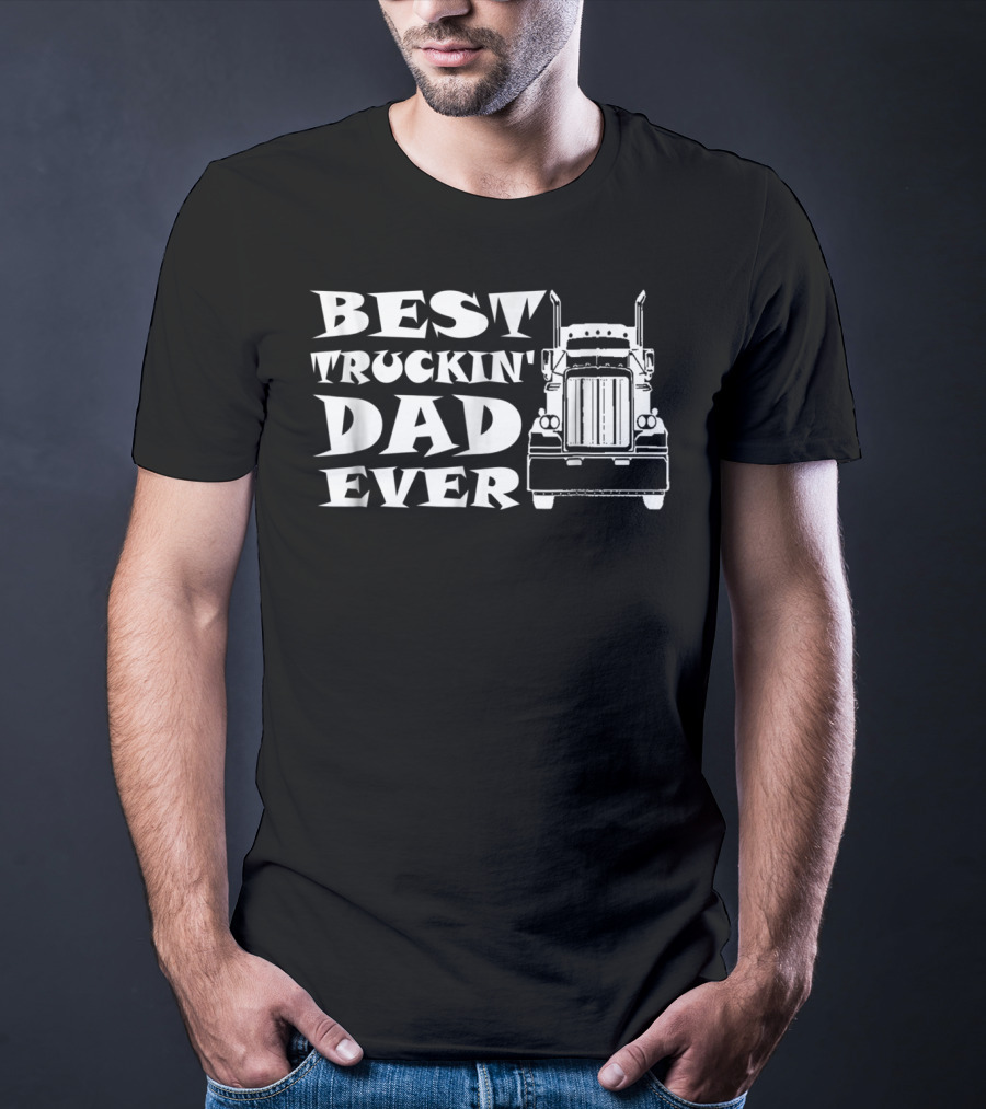 Best Truckin' Dad Ever Truck Driver T-Shirt