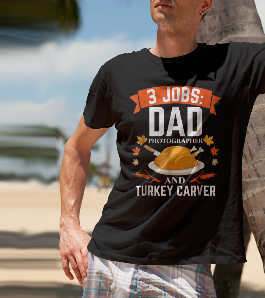 3 Jobs: Dad Photographer And Turkey Carver T-Shirt