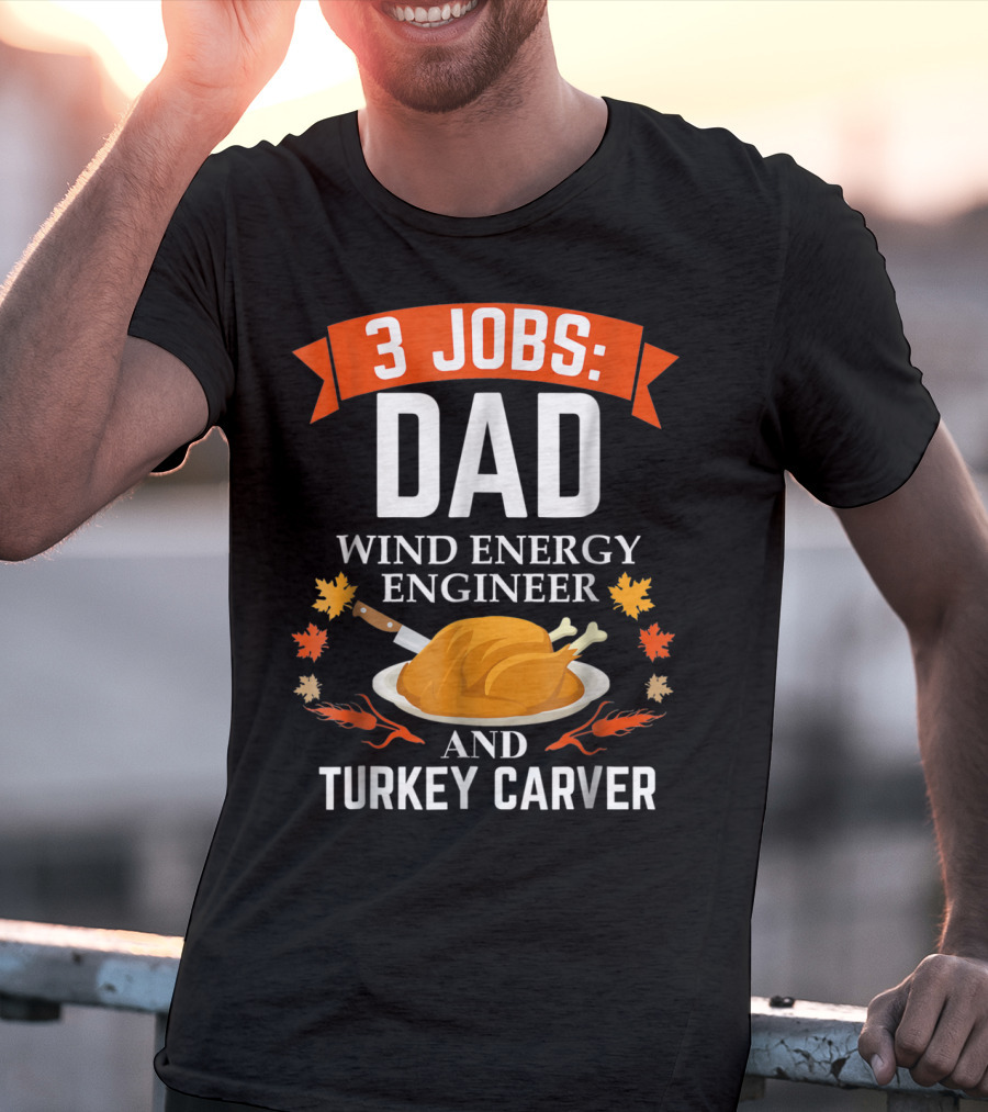 3 Jobs Dad Wind Energy Engineer And Turkey Carver Thanksgiving T-Shirt