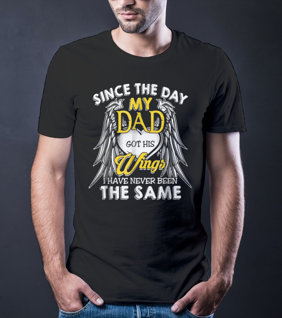 Since The Day My Dad Got His Wings I Have Never Been The Same T-Shirt