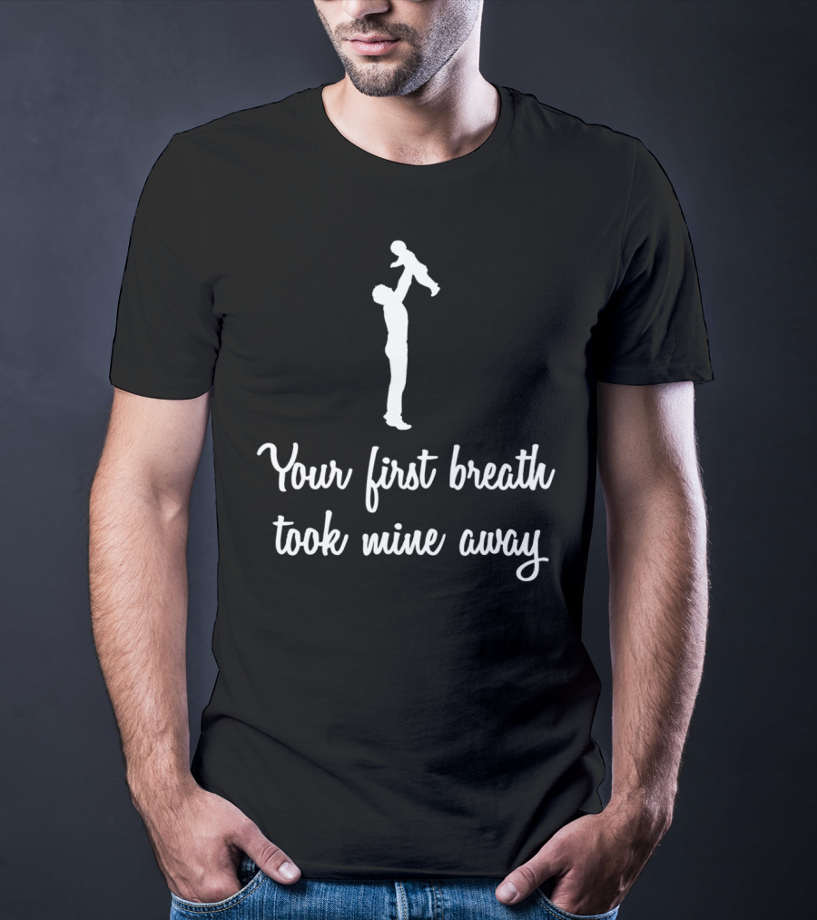 Fathers Day Your First Breath Took Mine Away Dad Shadow Holding Child T-Shirt