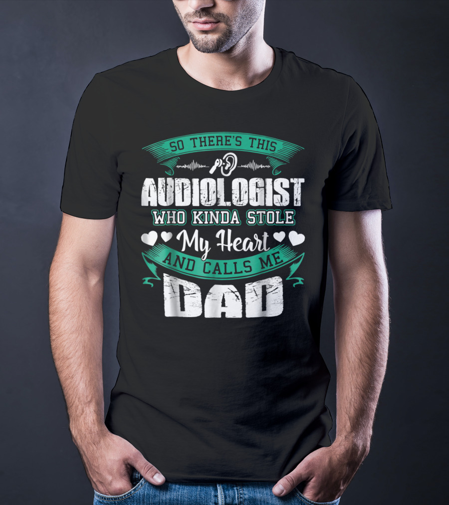 So There's This Audiologist Who Kinda Stole My Heart And Calls Me Dad T-Shirt
