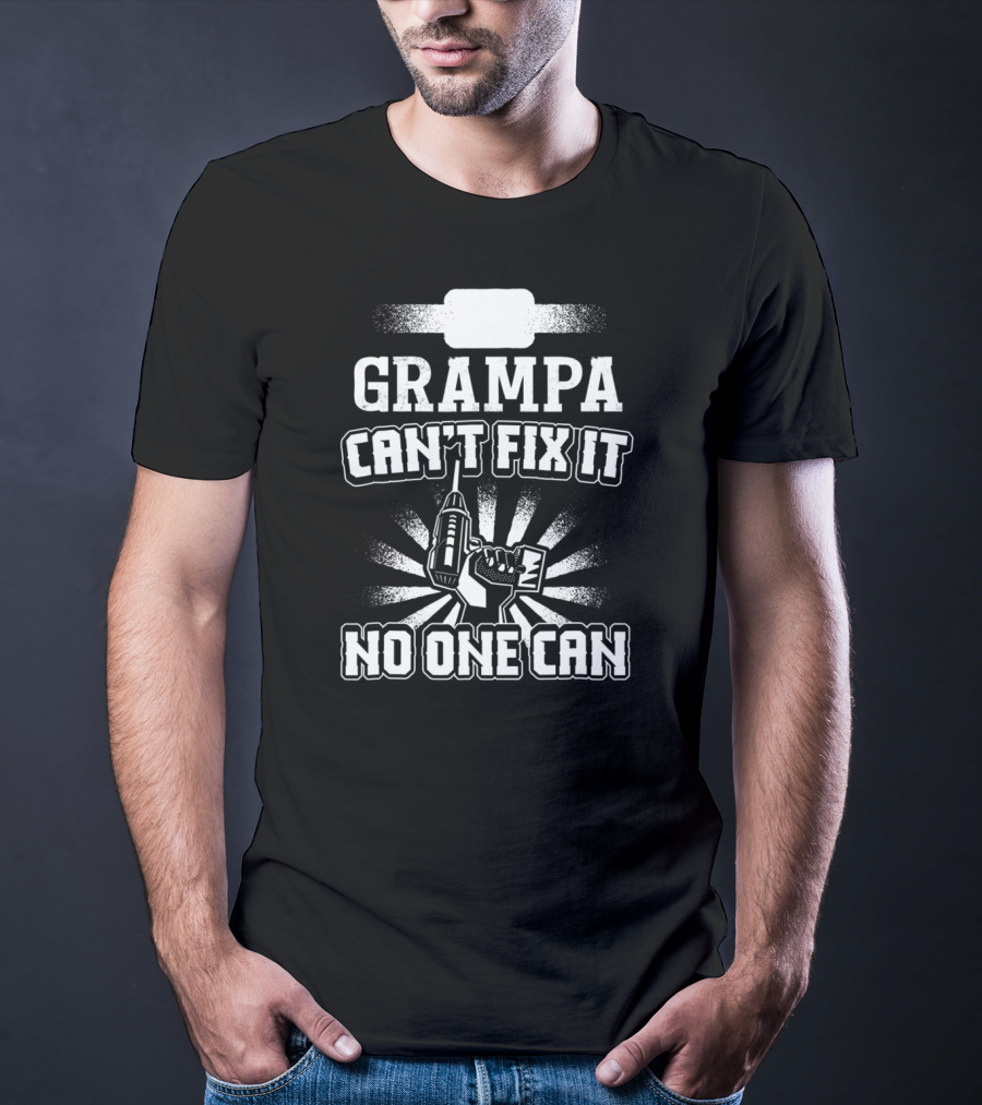 Grampa Can't Fix It No One Can Drill Power Tool T-Shirt