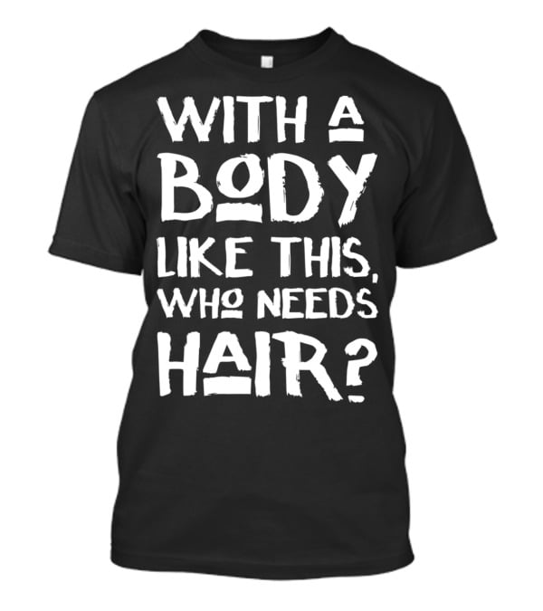 With A Body Like This Who Needs Hair Bald Dad T-Shirt