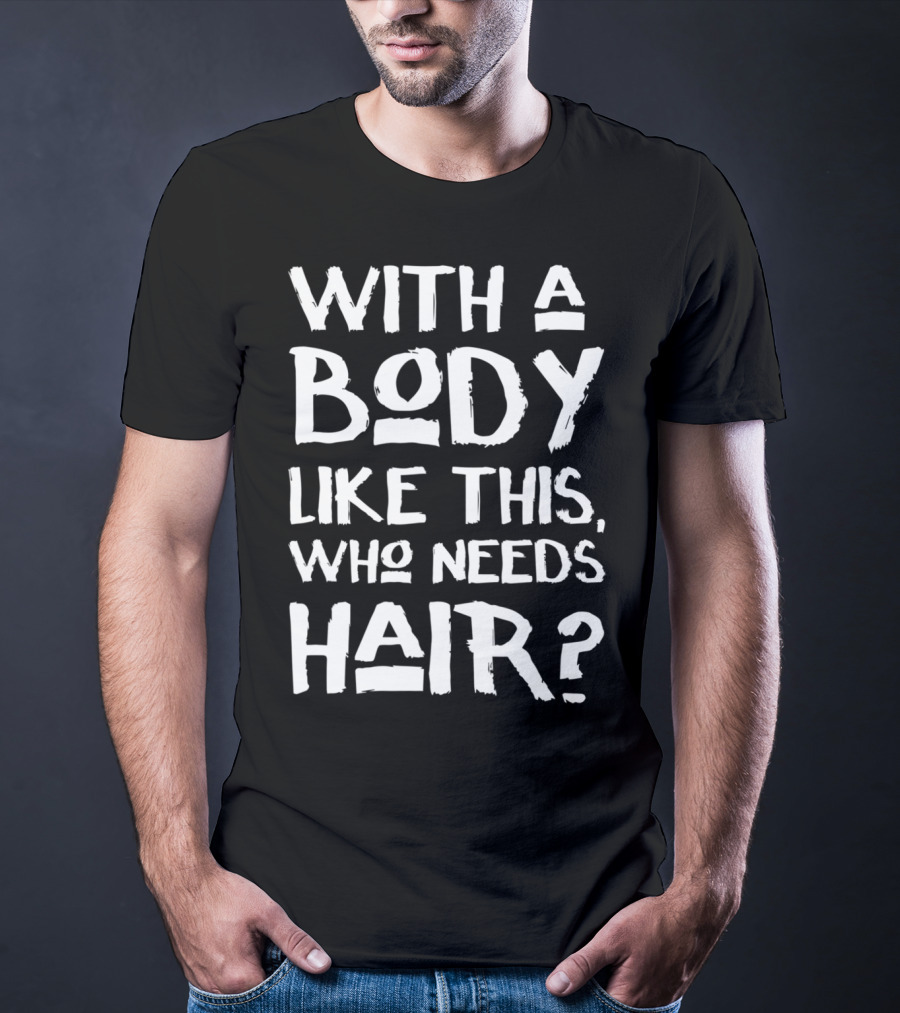 With A Body Like This Who Needs Hair Bald Dad T-Shirt