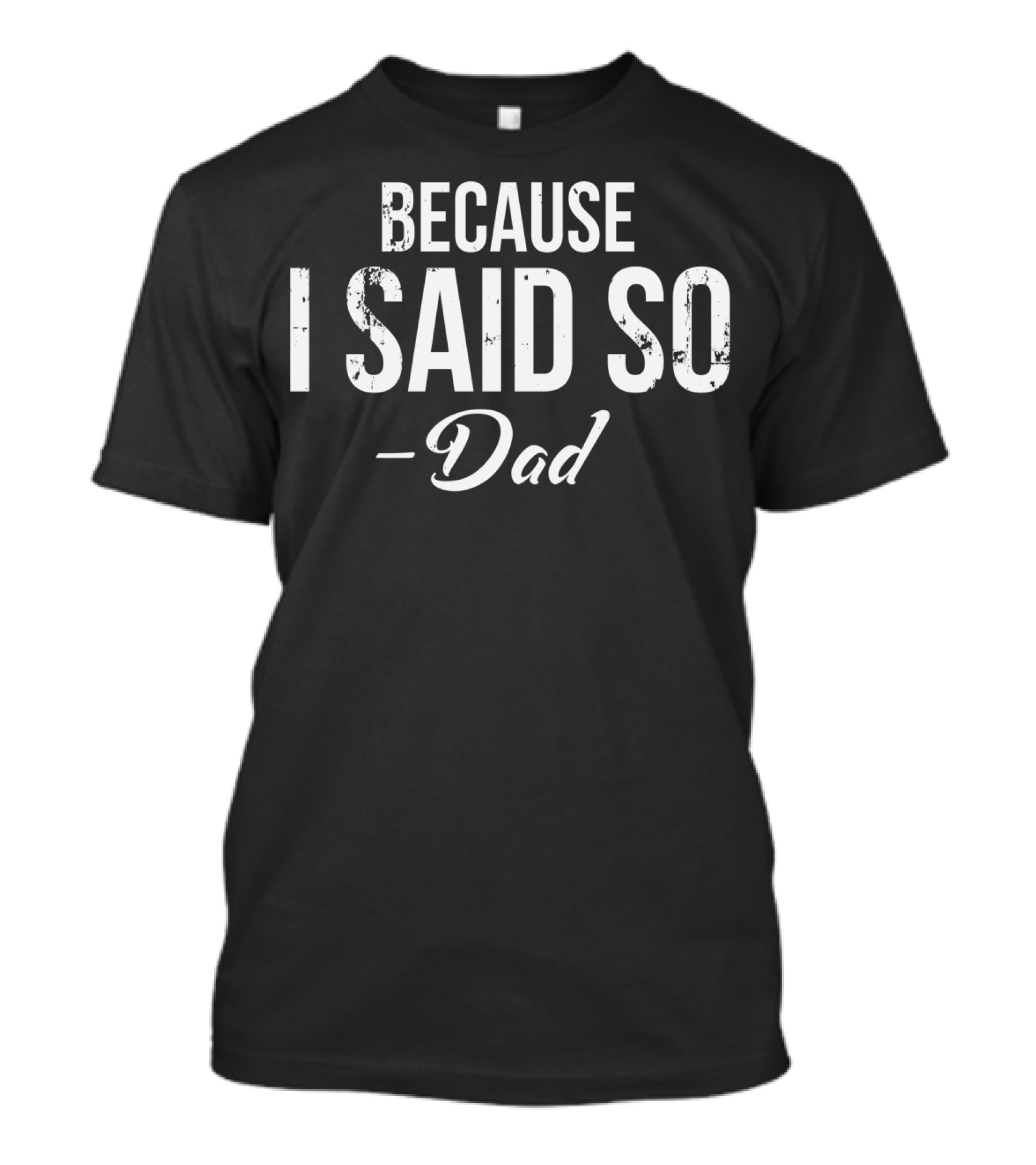 BECAUSE I SAID SO - Dad T-Shirt