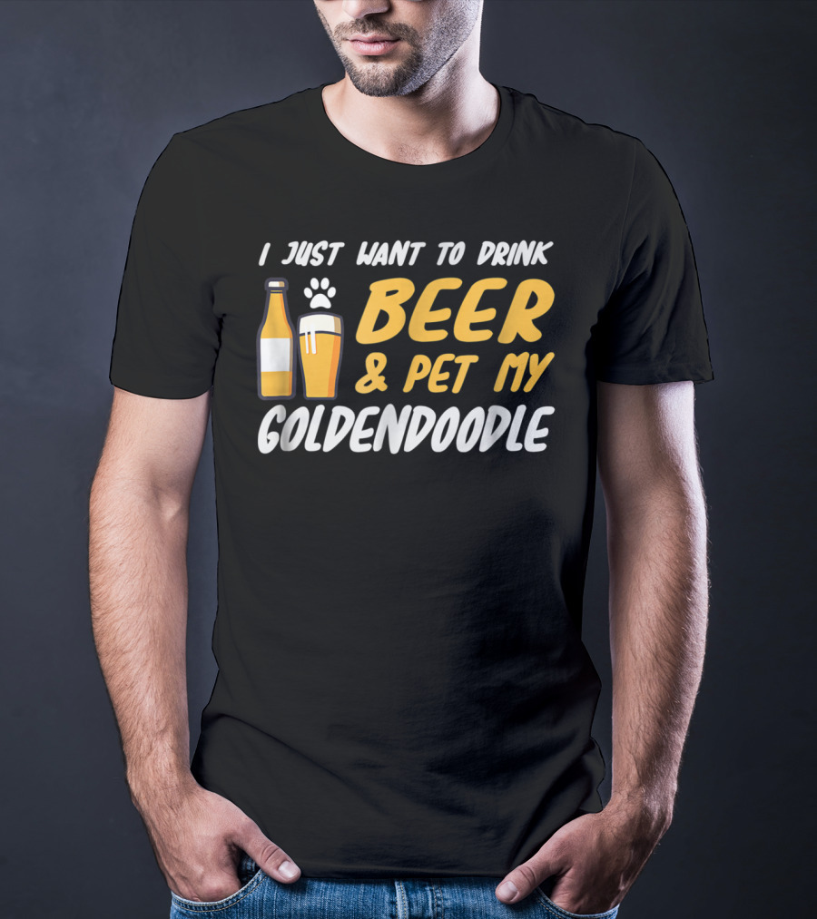 I Just Want To Drink Beer And Pet My Goldendoodle T-Shirt