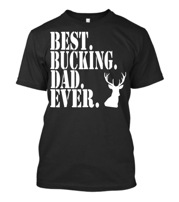 Best Bucking Dad Ever Hunting Deer Head Funny S97 T-Shirt