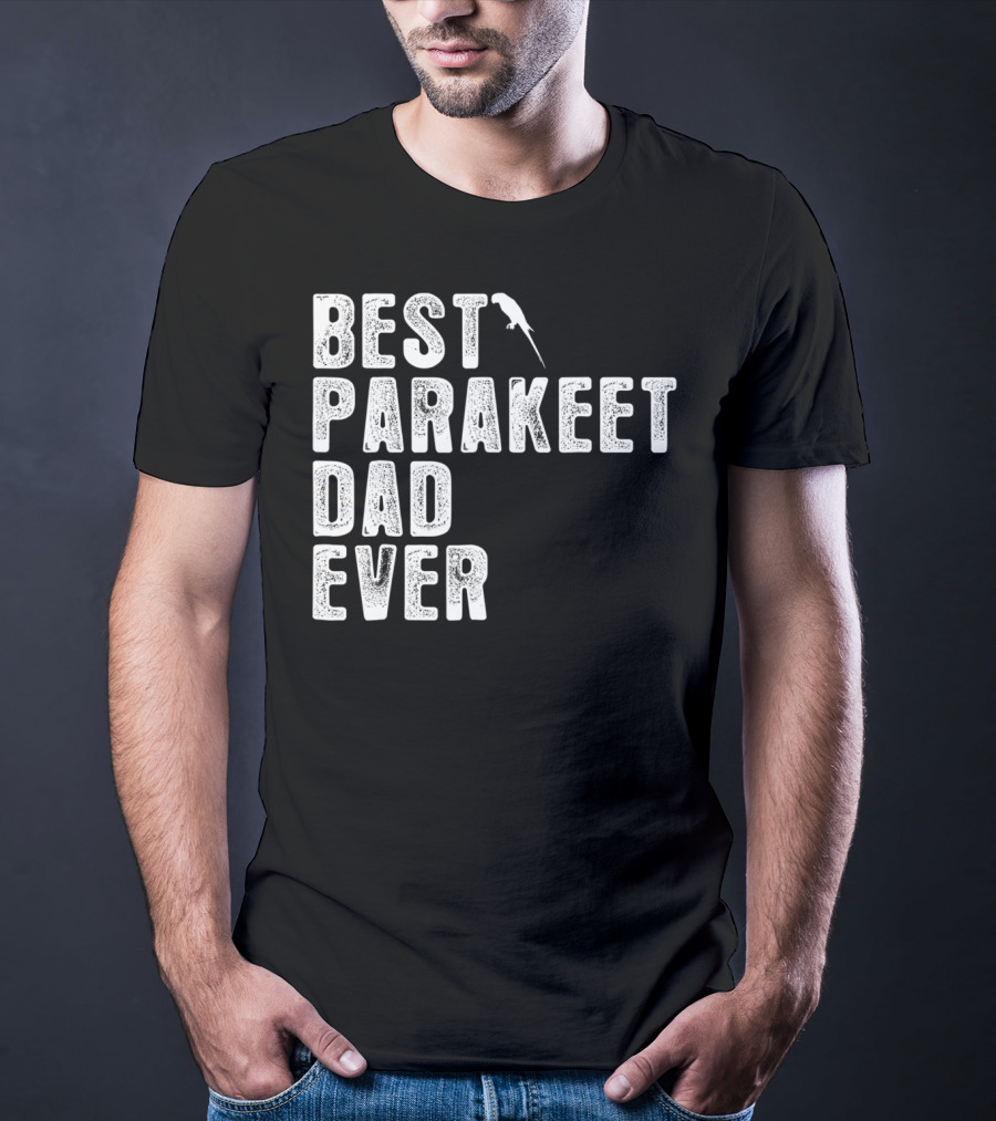 BEST PARAKEET DAD EVER Bird T-Shirt