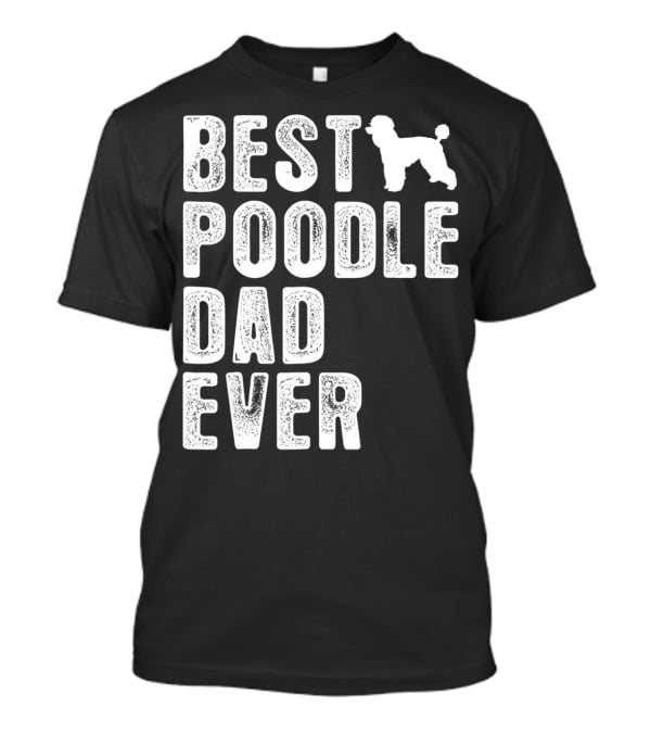 Best Poodle Dad Ever Poodle T-Shirt