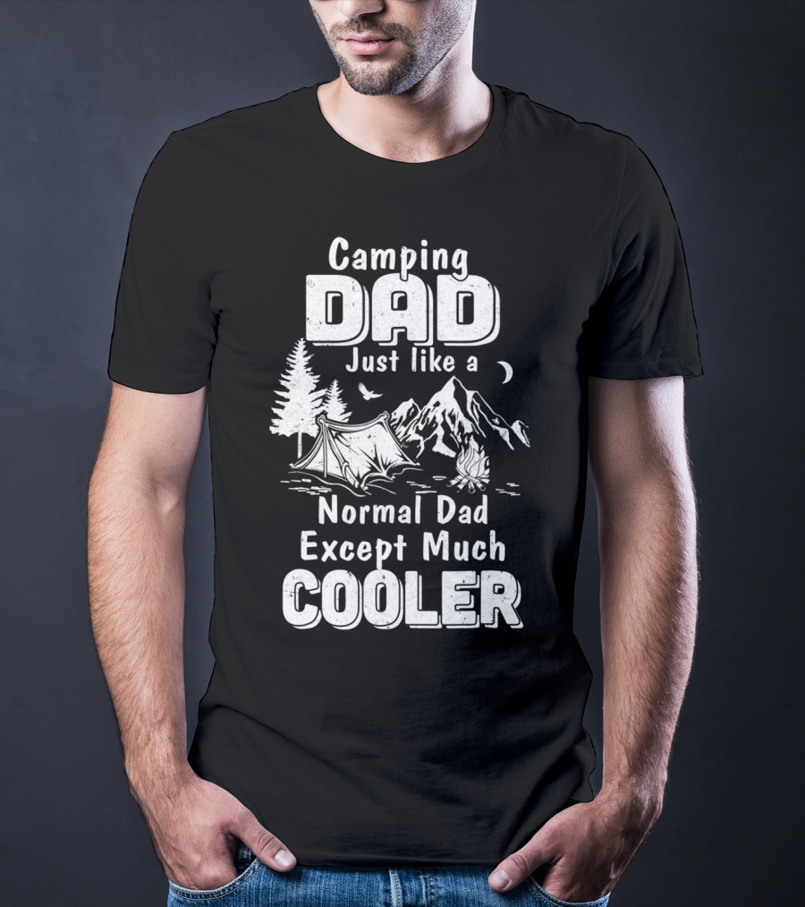 Camping Dad Just Like A Normal Dad Except Much Cooler T-Shirt