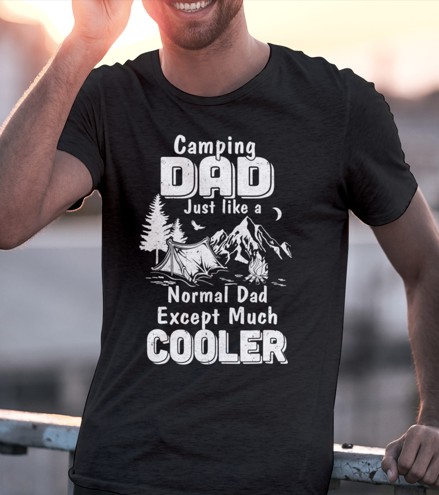 Camping Dad Just Like A Normal Dad Except Much Cooler T-Shirt