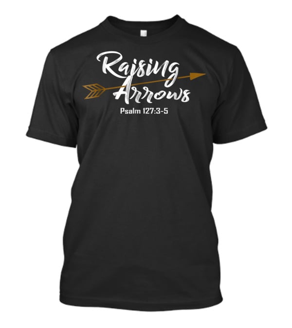 Raising Arrows Psalm 127:3-5 Christian Dad T-Shirt