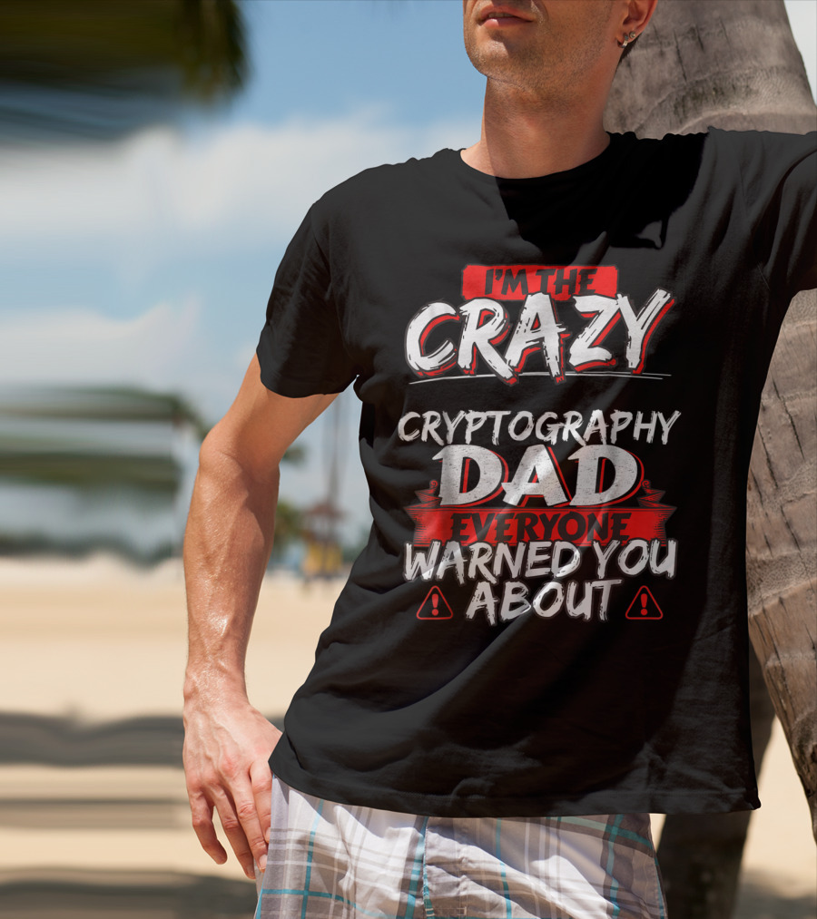 I'm The Crazy Cryptography Dad Everyone Warned You About T-Shirt