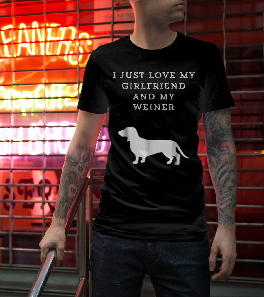 I Just Love My Girlfriend And My Wiener Dachshund Dad Weenie Dog T-Shirt