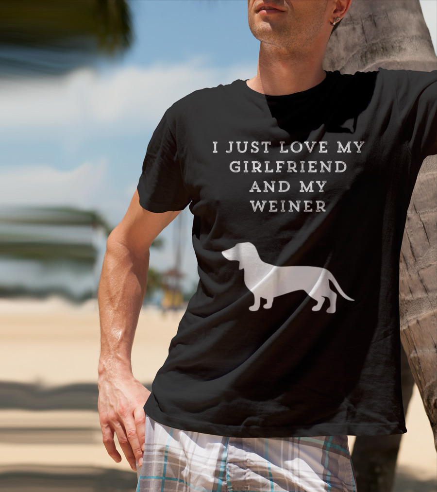I Just Love My Girlfriend And My Wiener Dachshund Dad Weenie Dog T-Shirt