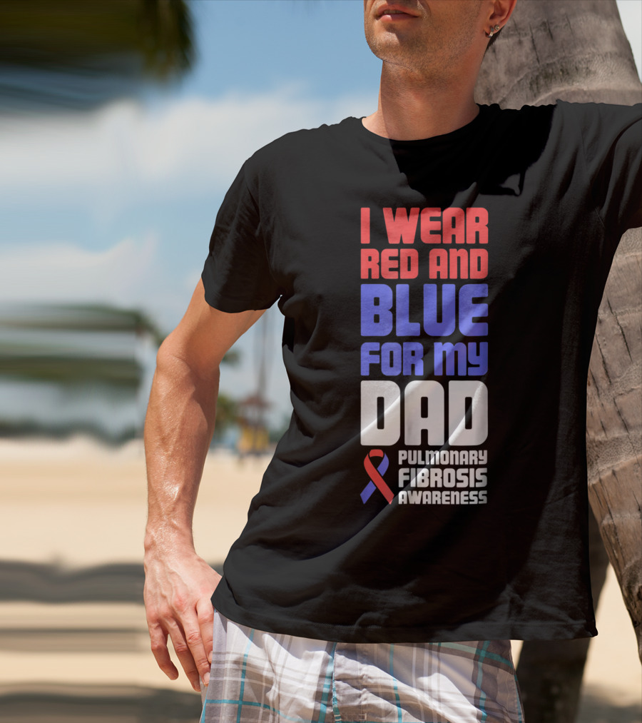 I Wear Red And Blue For My Dad Pulmonary Fibrosis Awareness T-Shirt