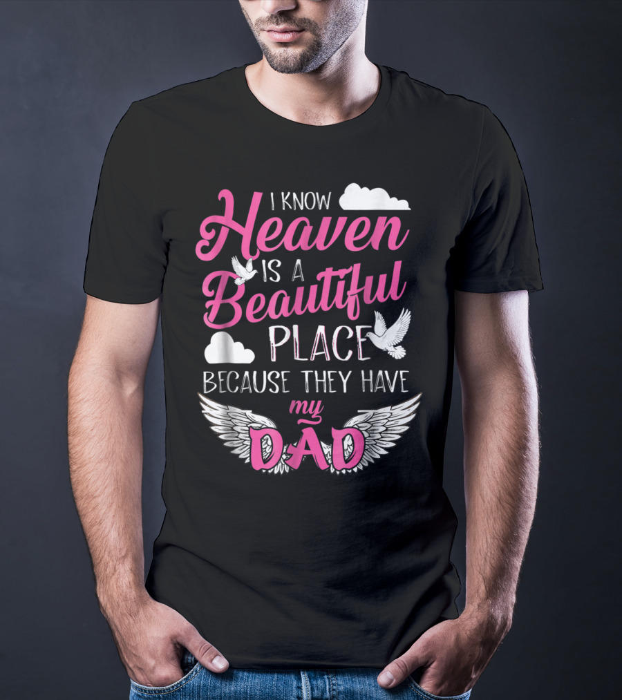 I Know Heaven Is A Beautiful Place Because They Have My Dad T-Shirt