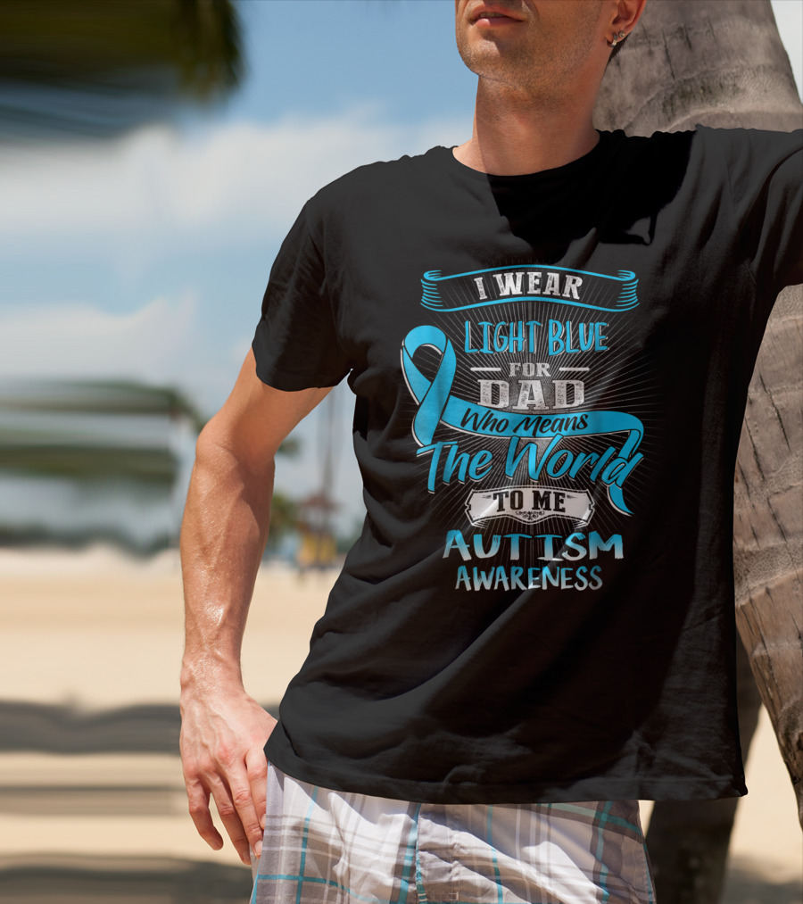 I Wear Light Blue For Dad Who Means The World To Me Autism Awareness T-Shirt