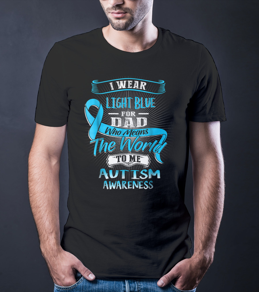 I Wear Light Blue For Dad Who Means The World To Me Autism Awareness T-Shirt