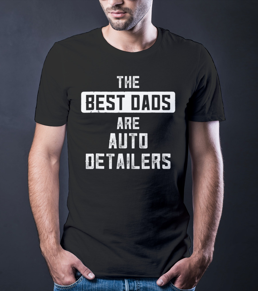 The Best Dads Are Auto Detailers T-Shirt