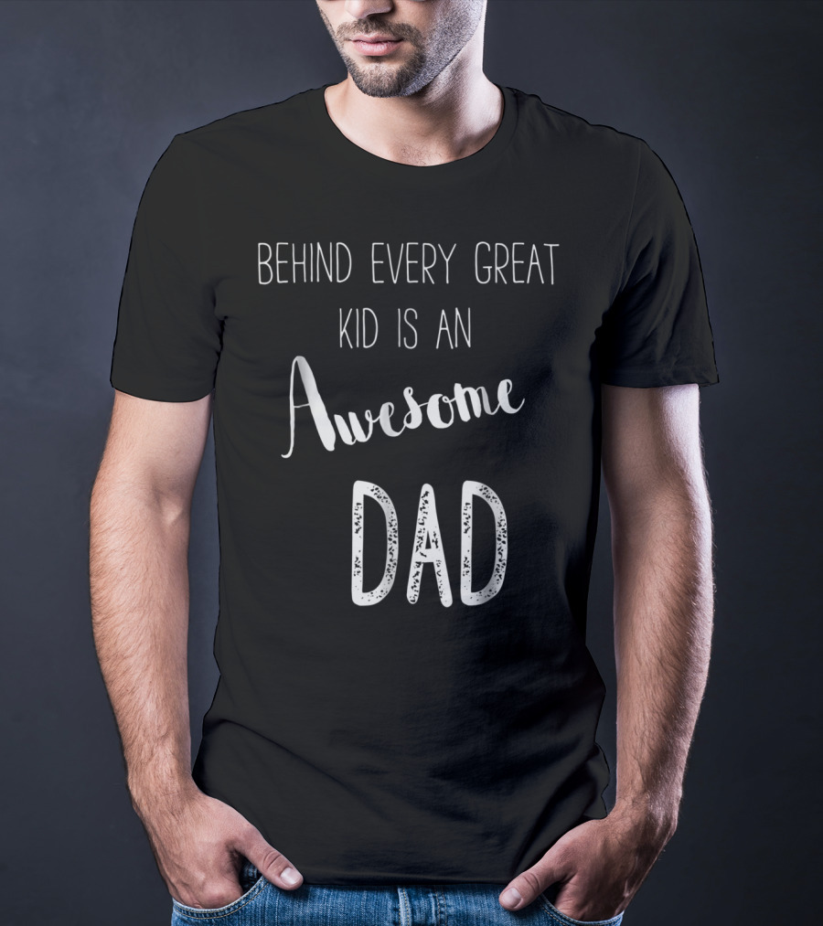 Behind Every Great Kid Is An Awesome Dad T-Shirt