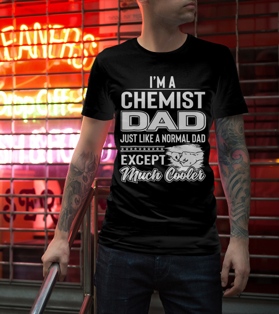 I'm A Chemist Dad Just Like A Normal Dad Except Much Cooler T-Shirt