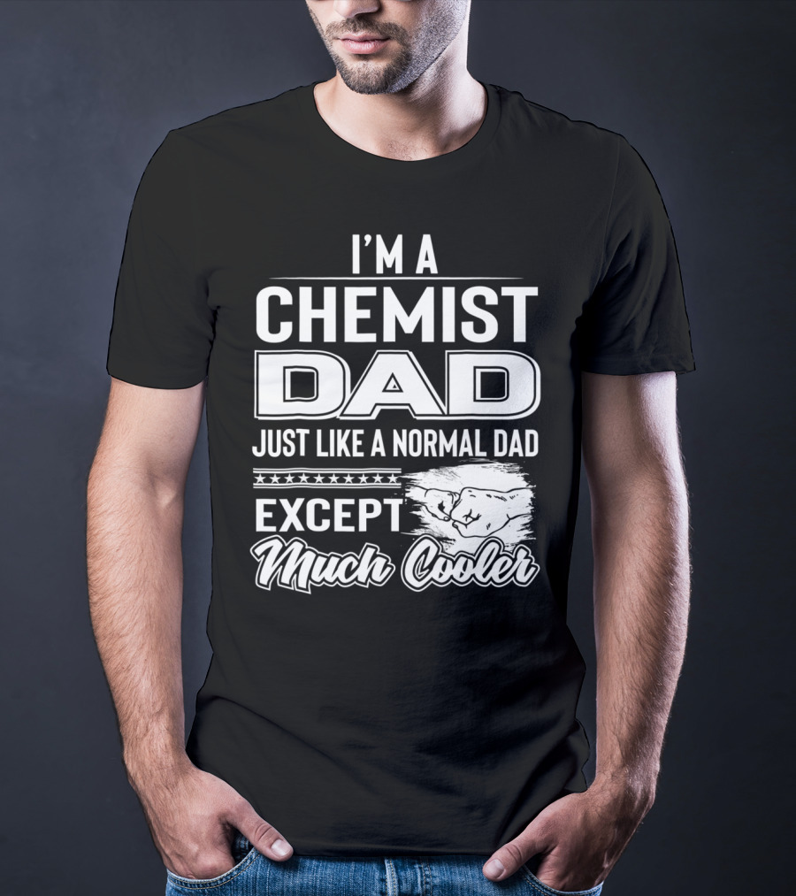 I'm A Chemist Dad Just Like A Normal Dad Except Much Cooler T-Shirt