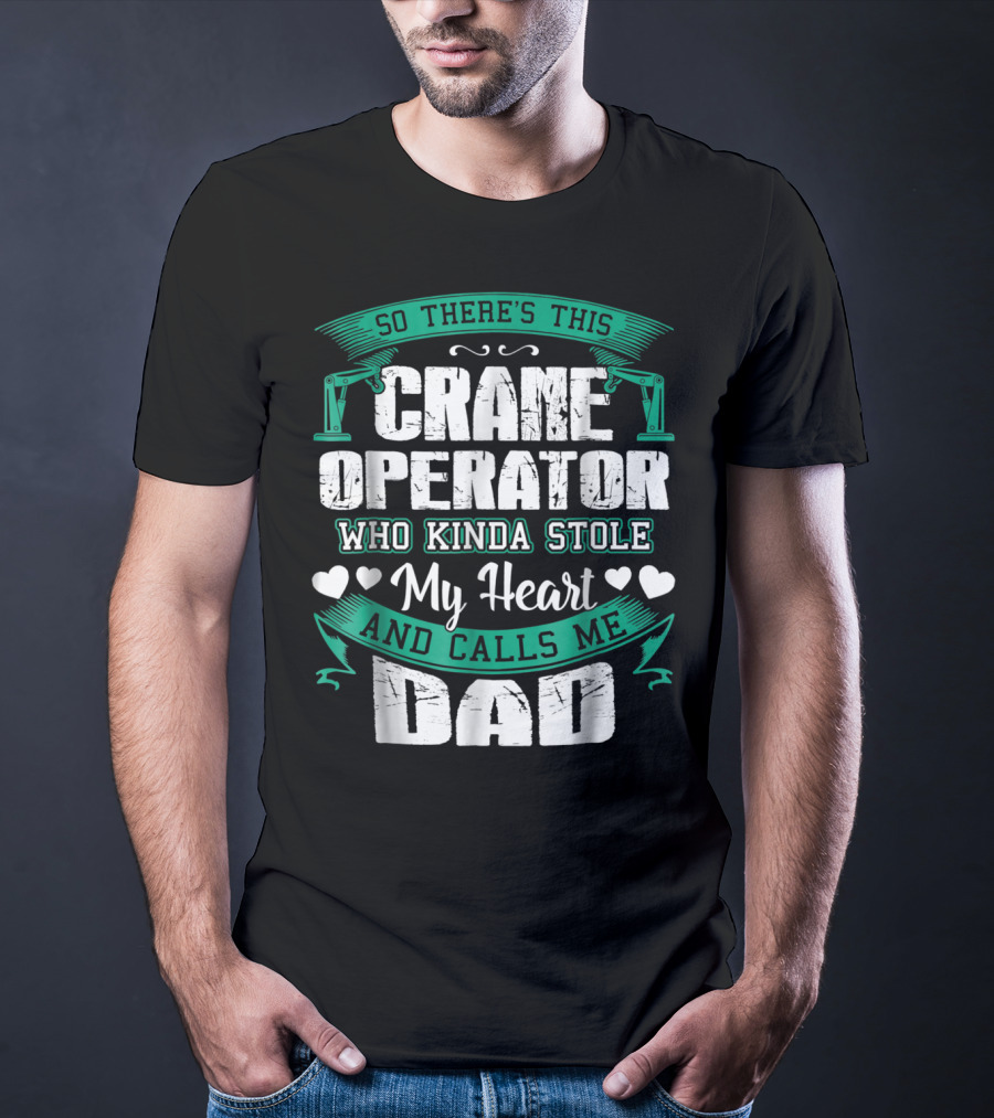 So There's This Crane Operator Who Kinda Stole My Heart And Calls Me Dad T-Shirt