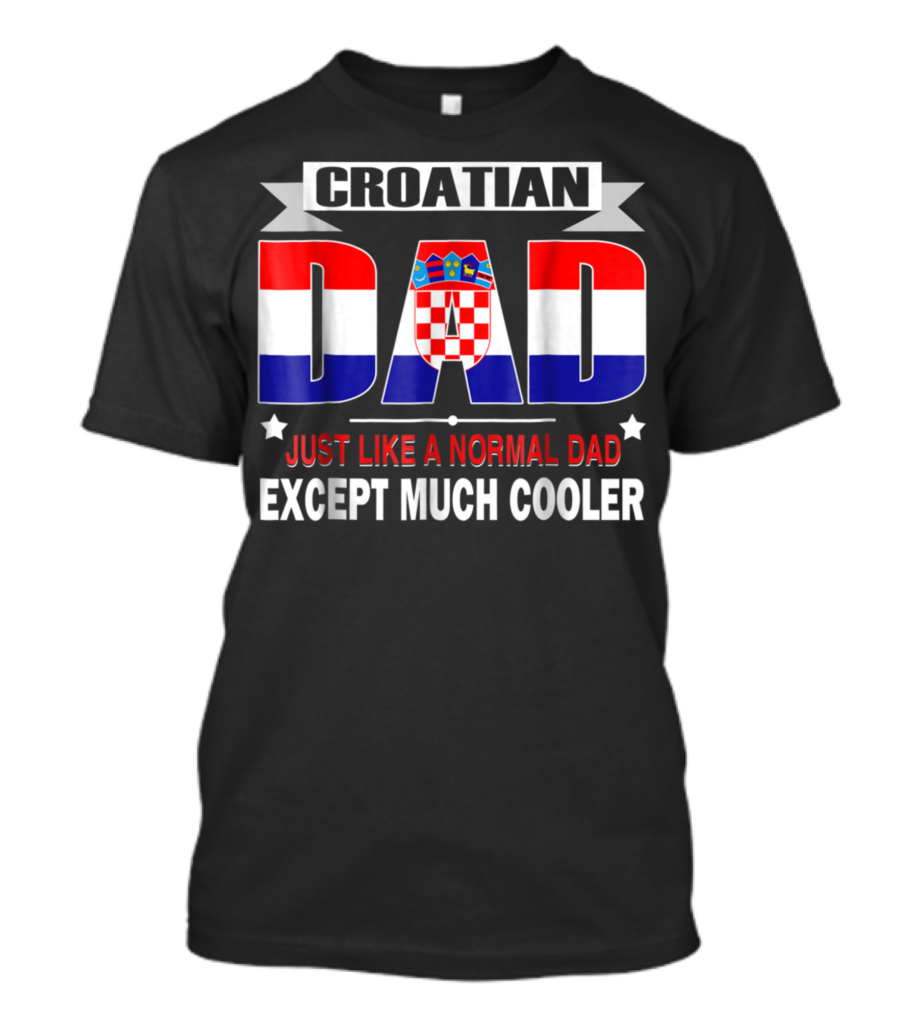 Croatian Dad Just Like A Normal Dad Except Much Cooler Flag85 T-Shirt