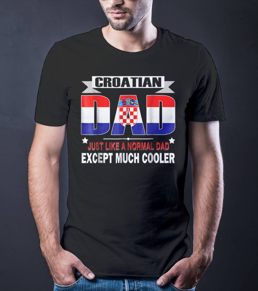 Croatian Dad Just Like A Normal Dad Except Much Cooler Flag85 T-Shirt