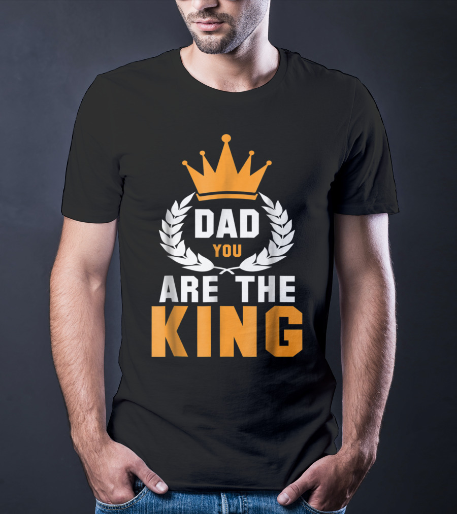 Dad You Are The King T-Shirt