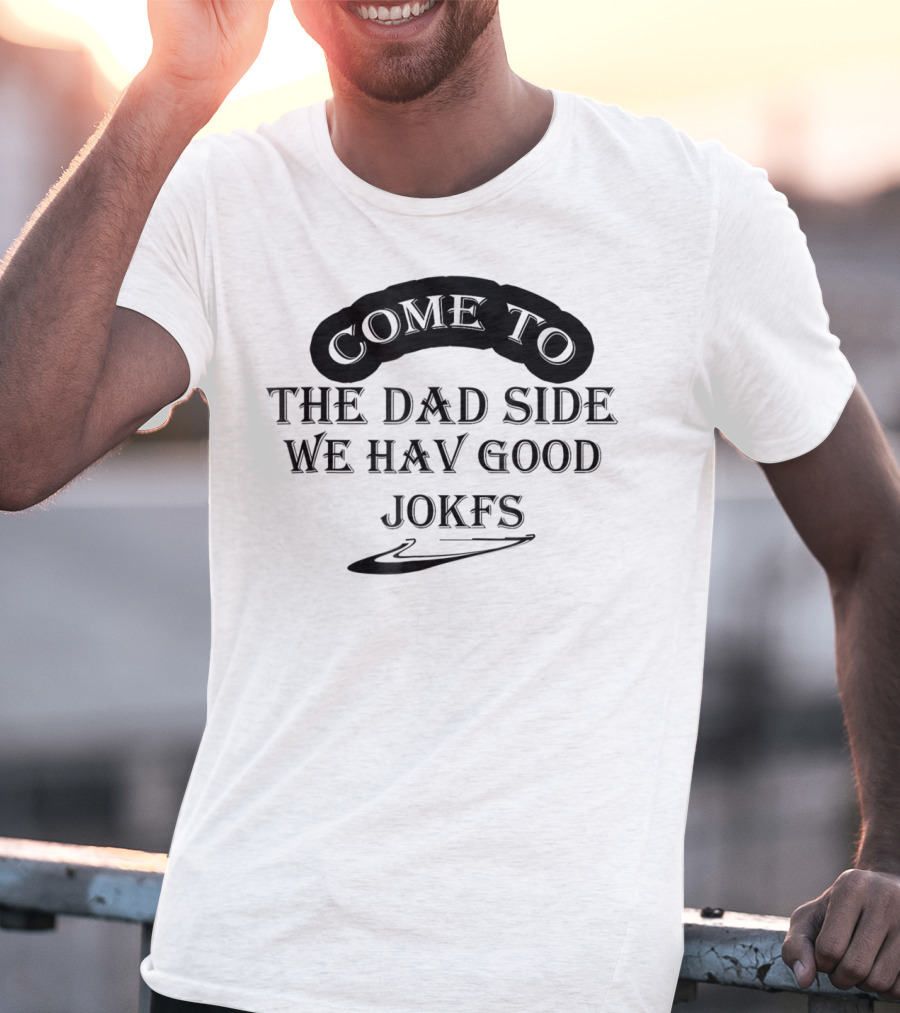 Come To The Dad Side We Hav Good Jokfs T-Shirt