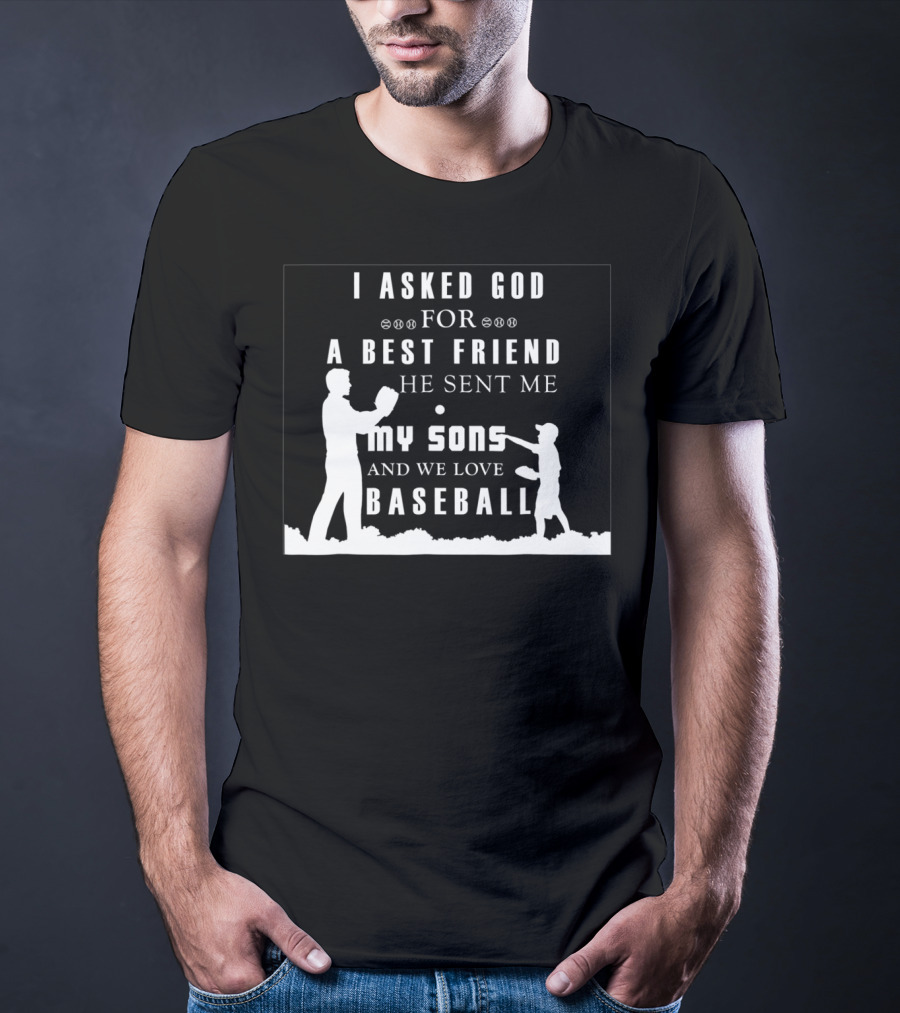 I Asked God For A Best Friend He Sent Me My Sons And We Love Baseball T-Shirt