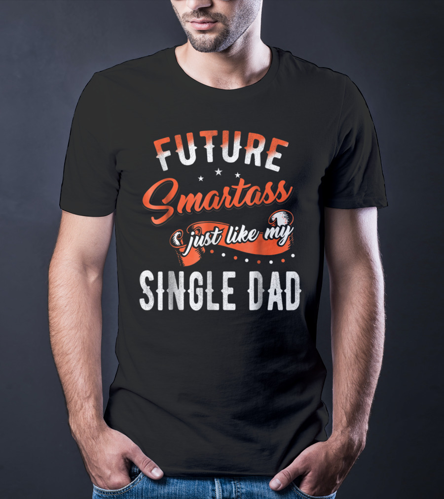 Future Smartass Just Like My Single Dad Fathers Day T-Shirt
