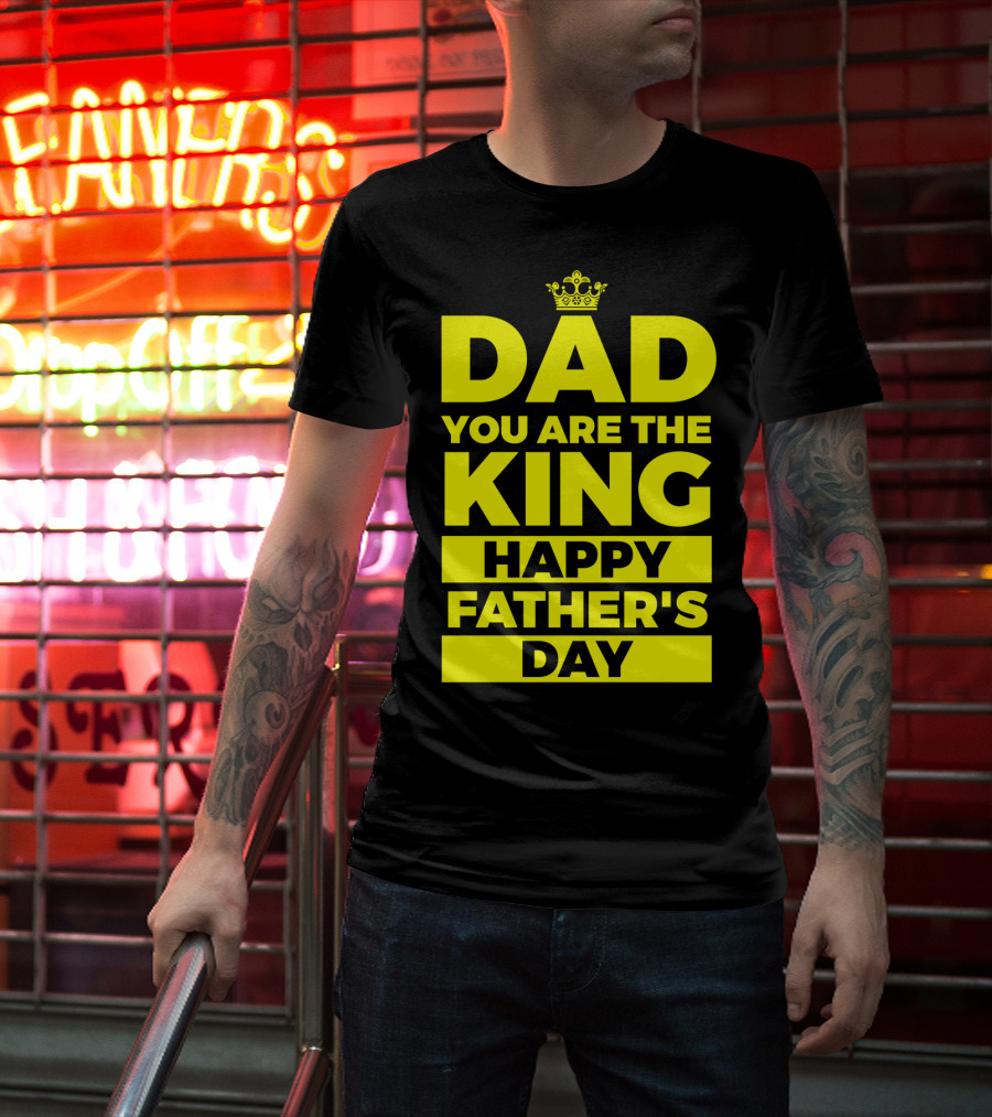 Dad You Are The King Happy Father's Day T-Shirt