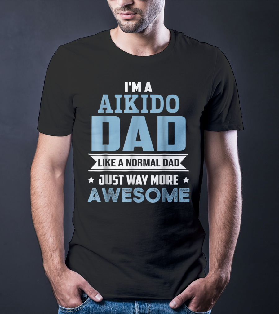 I'm A Aikido Dad Like A Normal Dad Just Way More Awesome T-Shirt