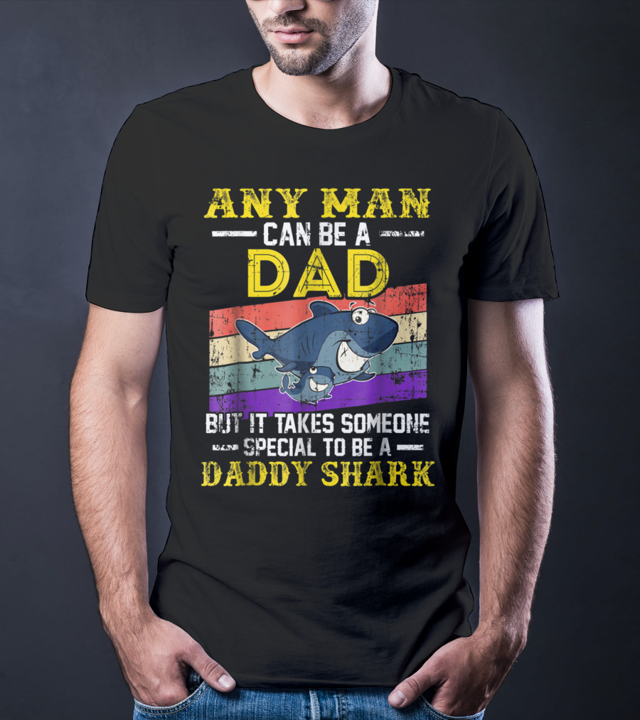 Any Man Can Be A Dad But It Takes Someone Special To Be A Daddy Shark T-Shirt