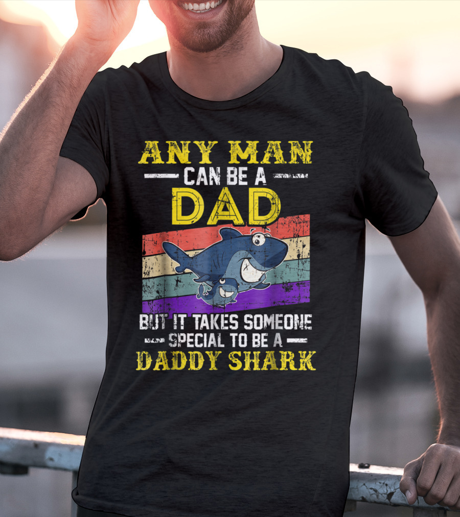Any Man Can Be A Dad But It Takes Someone Special To Be A Daddy Shark T-Shirt